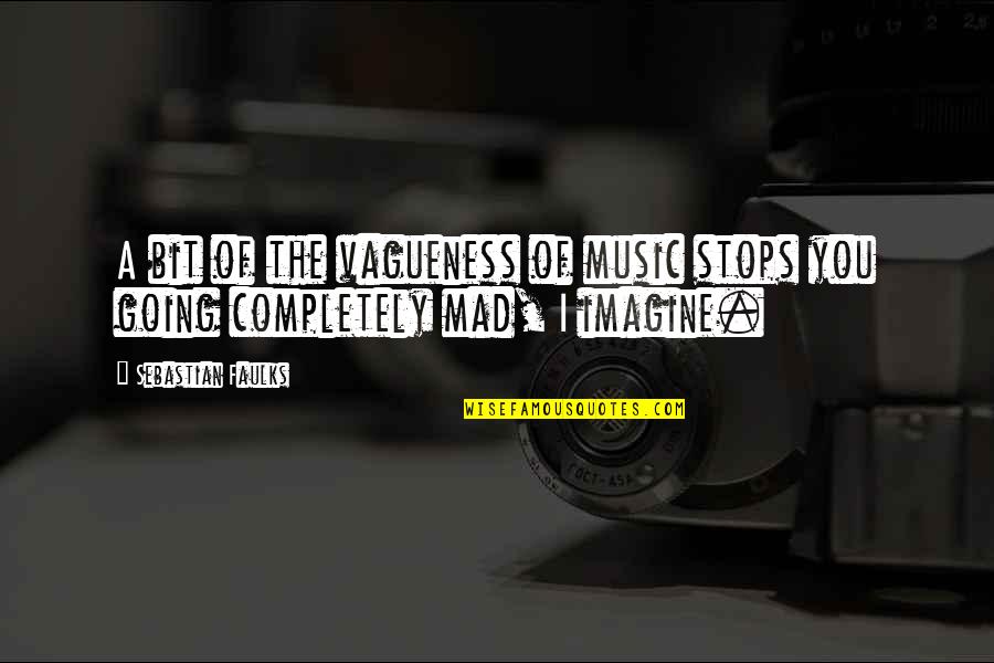 Vagueness 7 Quotes By Sebastian Faulks: A bit of the vagueness of music stops Vagueness 7 Quotes By Sebastian Faulks: A bit of the vagueness of music stops
