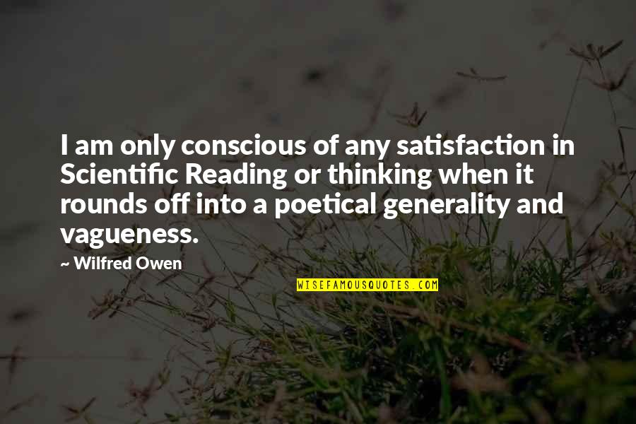 Vagueness 7 Quotes By Wilfred Owen: I am only conscious of any satisfaction in Vagueness 7 Quotes By Wilfred Owen: I am only conscious of any satisfaction in