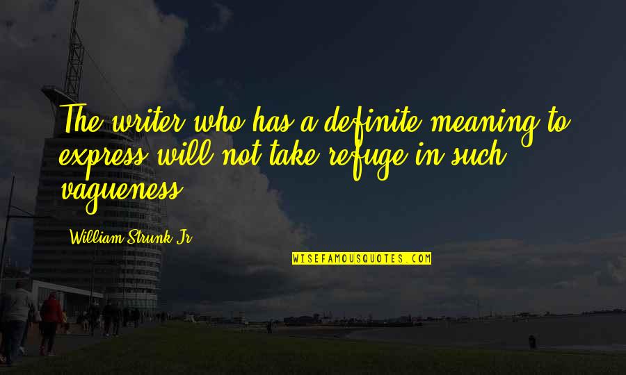 Vagueness 7 Quotes By William Strunk Jr.: The writer who has a definite meaning to Vagueness 7 Quotes By William Strunk Jr.: The writer who has a definite meaning to