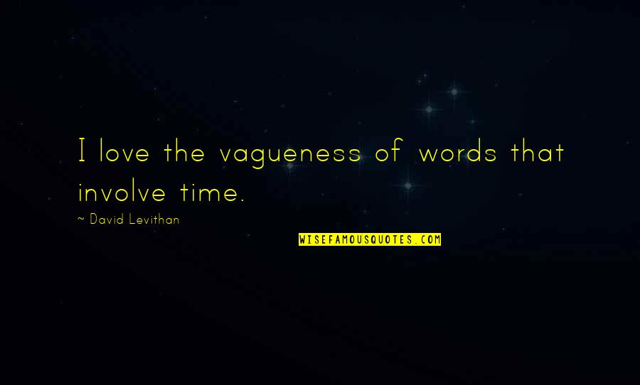 Vagueness Quotes By David Levithan: I love the vagueness of words that involve
