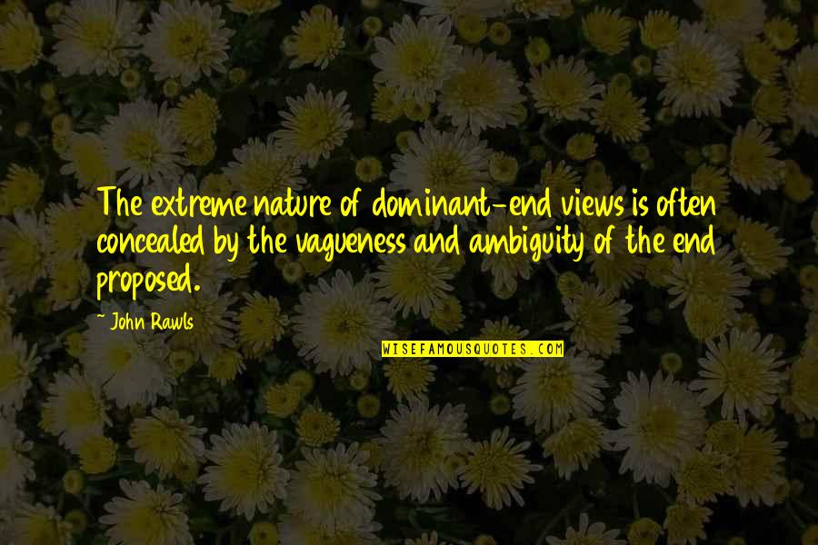 Vagueness Quotes By John Rawls: The extreme nature of dominant-end views is often