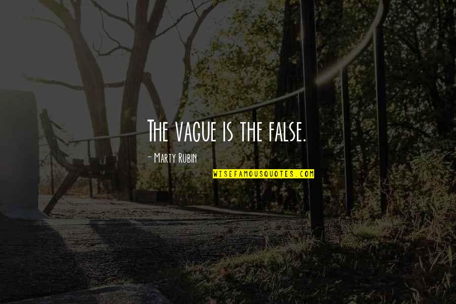 Vagueness Quotes By Marty Rubin: The vague is the false.