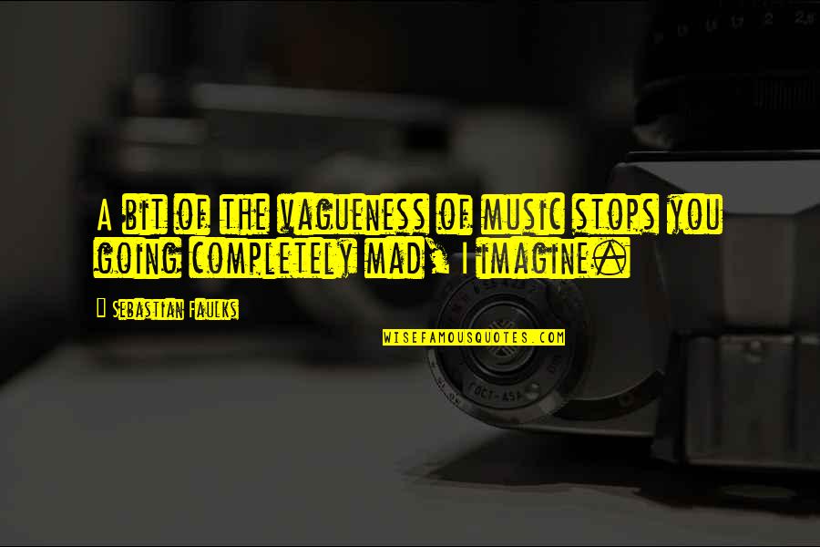 Vagueness Quotes By Sebastian Faulks: A bit of the vagueness of music stops