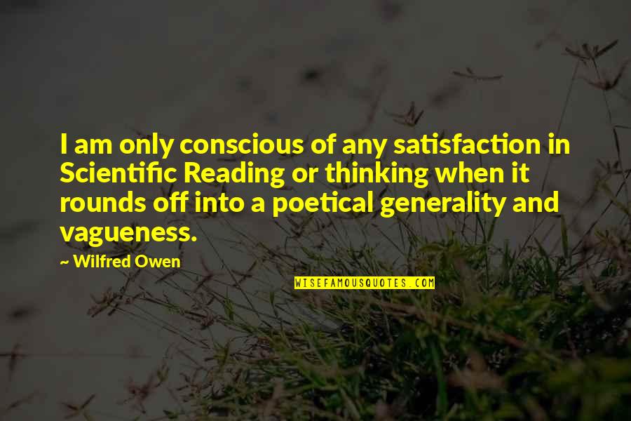 Vagueness Quotes By Wilfred Owen: I am only conscious of any satisfaction in