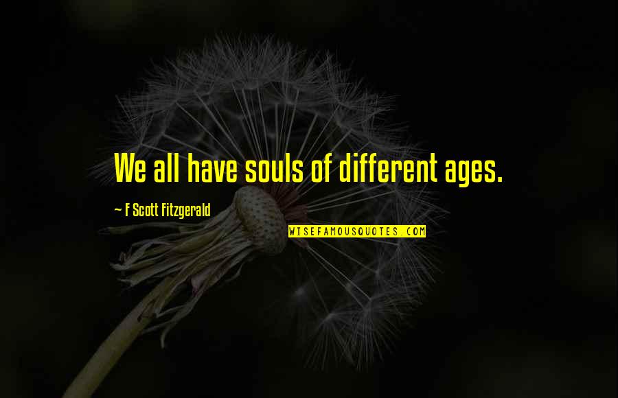 Vaguer Tool Quotes By F Scott Fitzgerald: We all have souls of different ages.