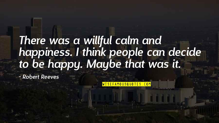 Vaguer Tool Quotes By Robert Reeves: There was a willful calm and happiness. I