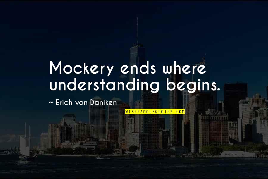 Vagues Bleues Quotes By Erich Von Daniken: Mockery ends where understanding begins.