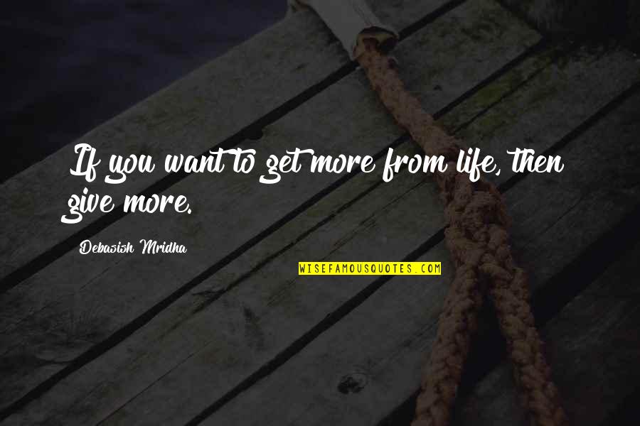 Vaguest Idea Quotes By Debasish Mridha: If you want to get more from life,