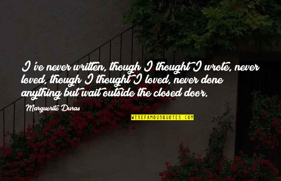 Vaguest Idea Quotes By Marguerite Duras: I've never written, though I thought I wrote,