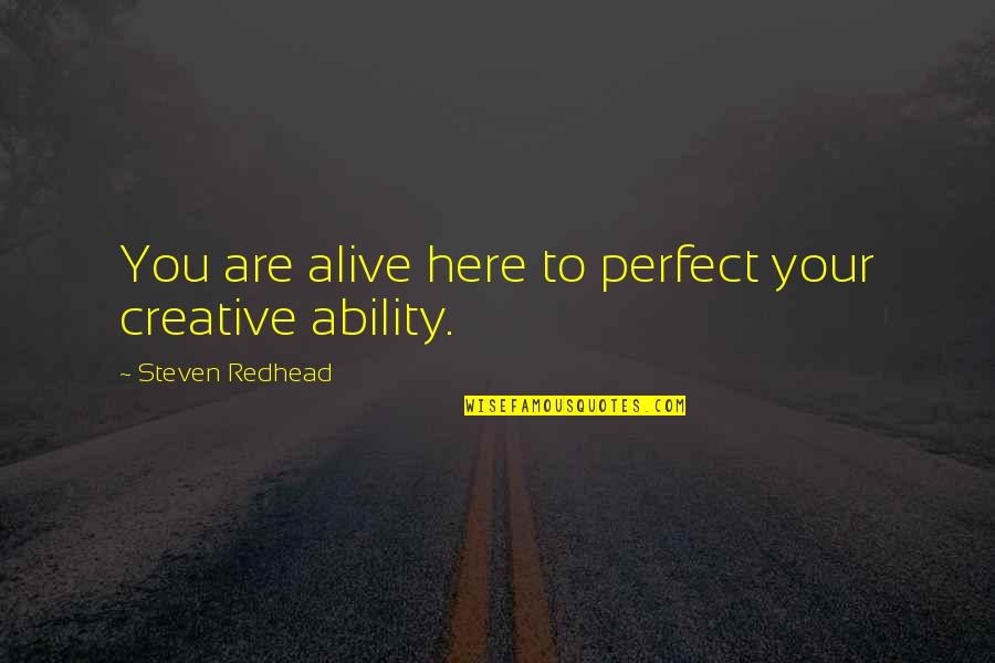 Vagula J Rv Quotes By Steven Redhead: You are alive here to perfect your creative