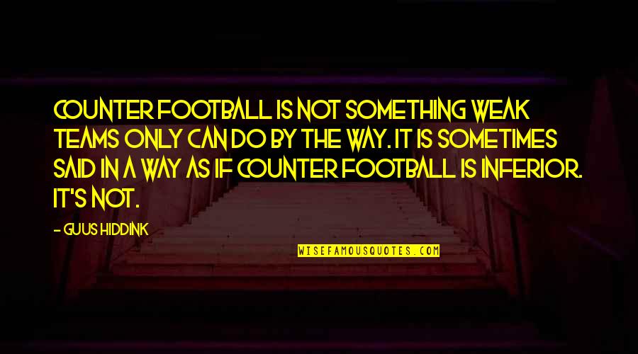 Vagula Quotes By Guus Hiddink: Counter football is not something weak teams only