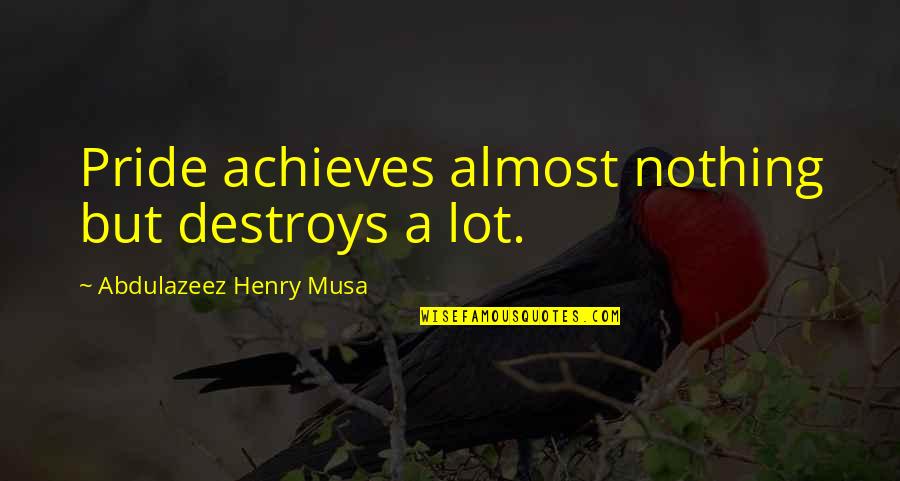Vagyonszerz Si Quotes By Abdulazeez Henry Musa: Pride achieves almost nothing but destroys a lot.