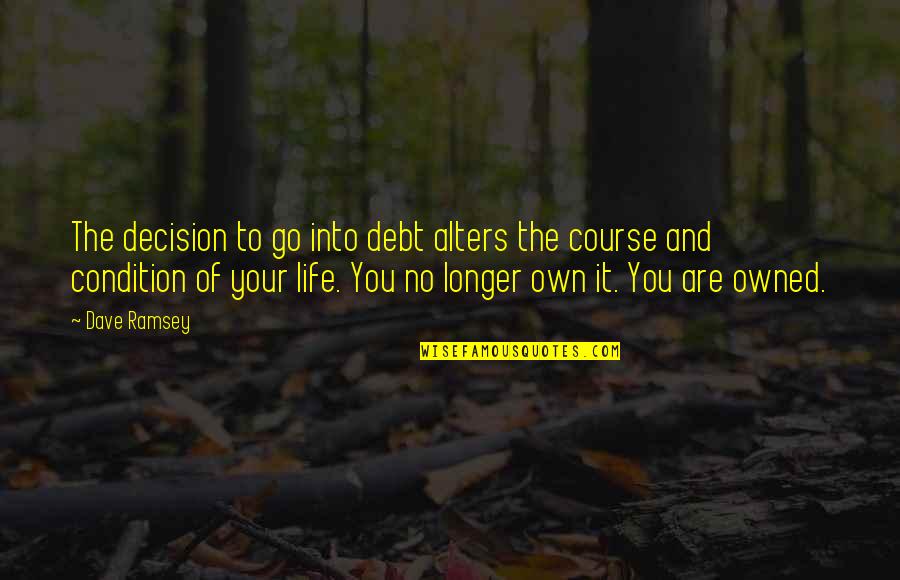 Vagys Kaune Quotes By Dave Ramsey: The decision to go into debt alters the