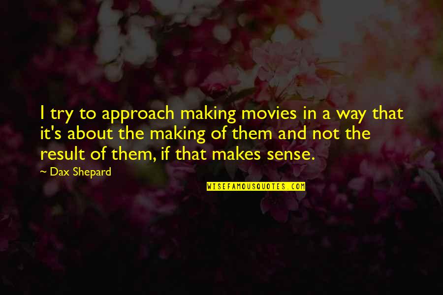 Vagysnal Quotes By Dax Shepard: I try to approach making movies in a