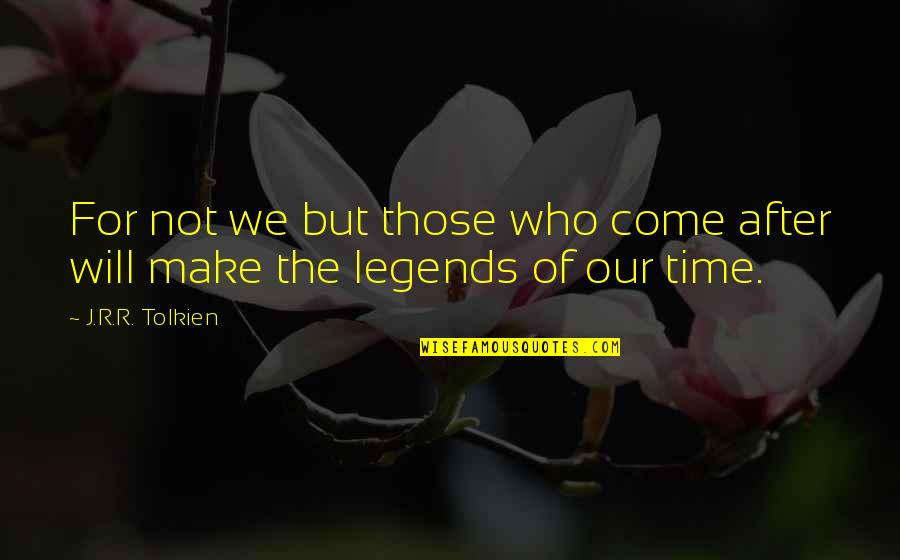 Vagysnal Quotes By J.R.R. Tolkien: For not we but those who come after