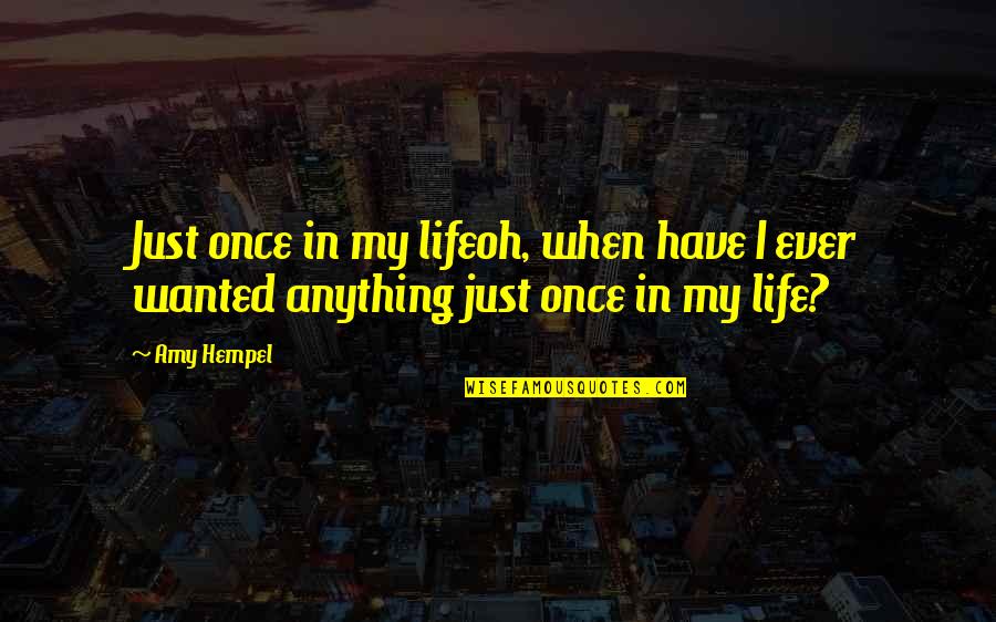 Vagyste Quotes By Amy Hempel: Just once in my lifeoh, when have I