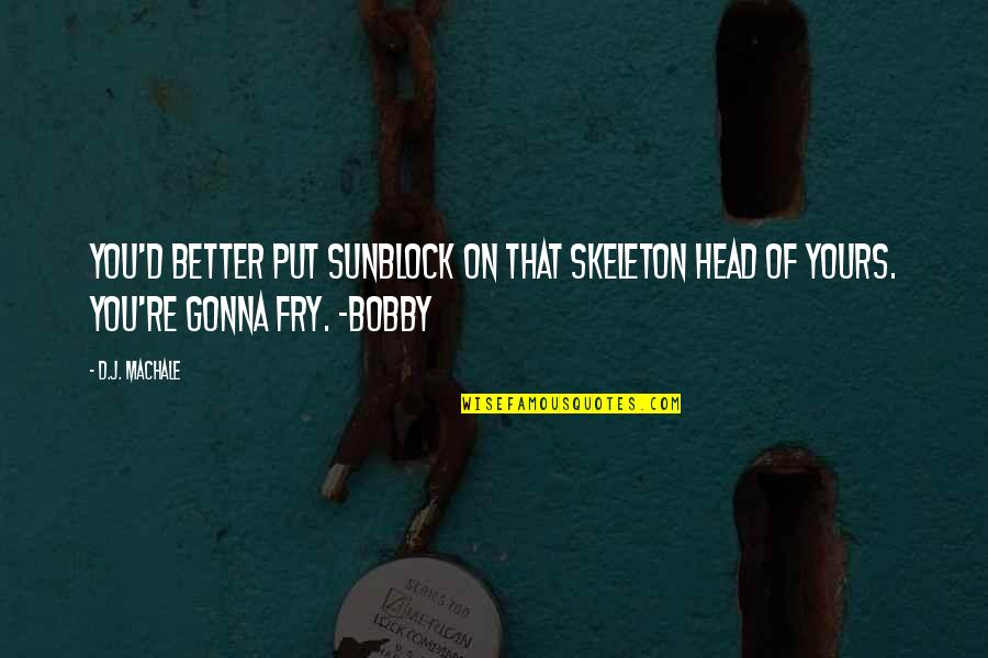 Vagyste Quotes By D.J. MacHale: You'd better put sunblock on that skeleton head