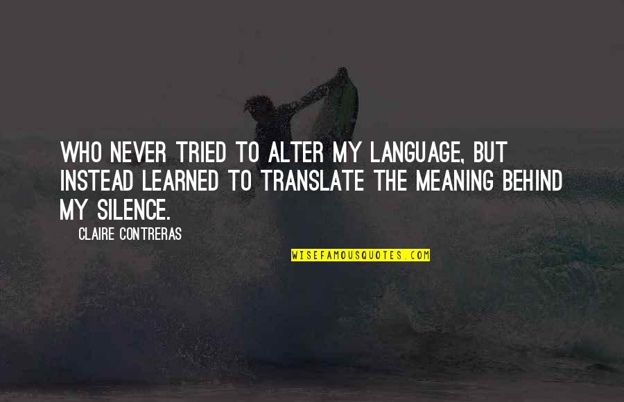 Vahabzadeh Siamac Quotes By Claire Contreras: Who never tried to alter my language, but