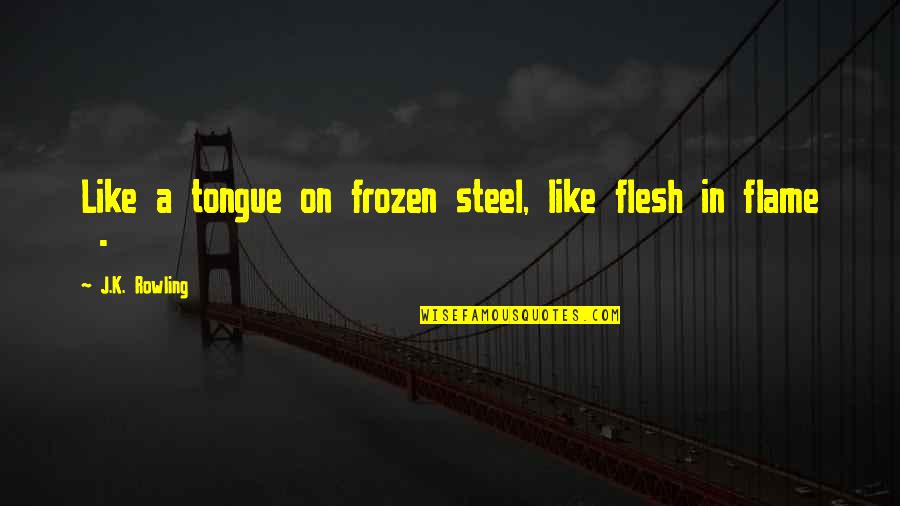Vahagn Photography Quotes By J.K. Rowling: Like a tongue on frozen steel, like flesh Vahagn Photography Quotes By J.K. Rowling: Like a tongue on frozen steel, like flesh