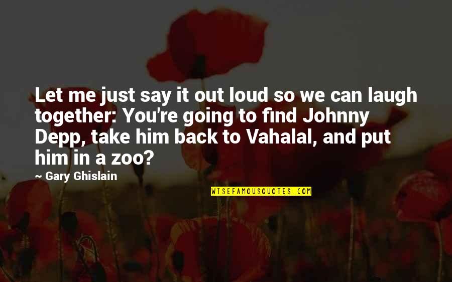 Vahalal Quotes By Gary Ghislain: Let me just say it out loud so Vahalal Quotes By Gary Ghislain: Let me just say it out loud so