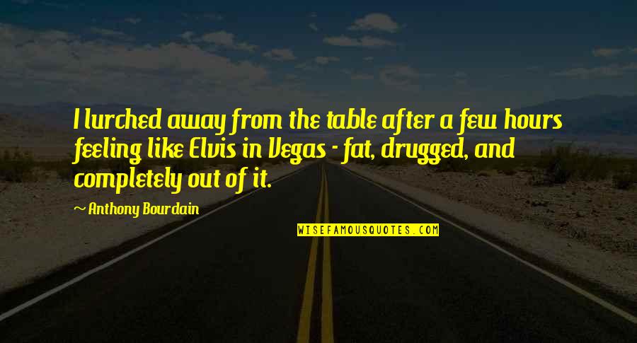 Vahan4 Quotes By Anthony Bourdain: I lurched away from the table after a Vahan4 Quotes By Anthony Bourdain: I lurched away from the table after a