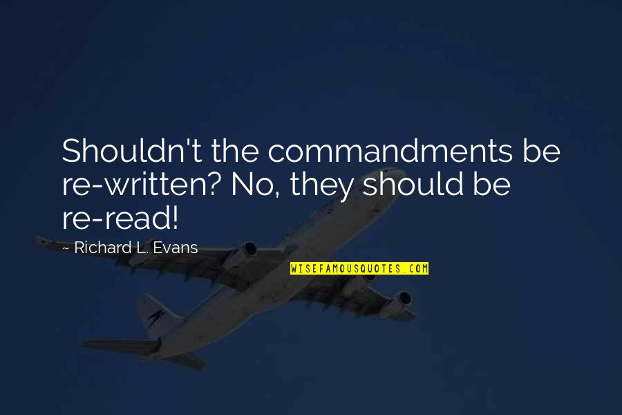 Vahdat Weisman Quotes By Richard L. Evans: Shouldn't the commandments be re-written? No, they should