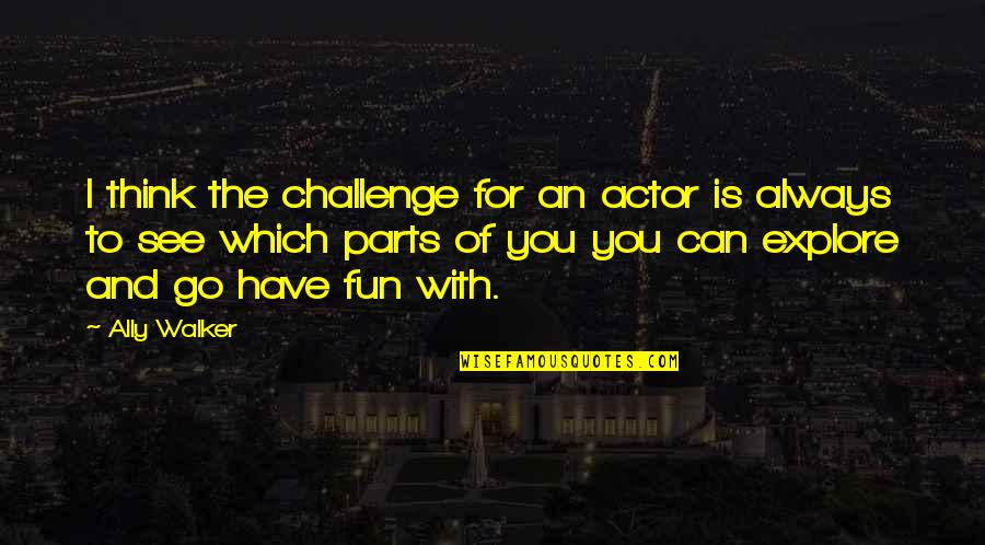 Vahdeta Husejinovic Quotes By Ally Walker: I think the challenge for an actor is