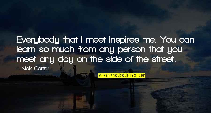 Vahi Y I Nmeden Nceki Olaylar Quotes By Nick Carter: Everybody that I meet inspires me. You can Vahi Y I Nmeden Nceki Olaylar Quotes By Nick Carter: Everybody that I meet inspires me. You can