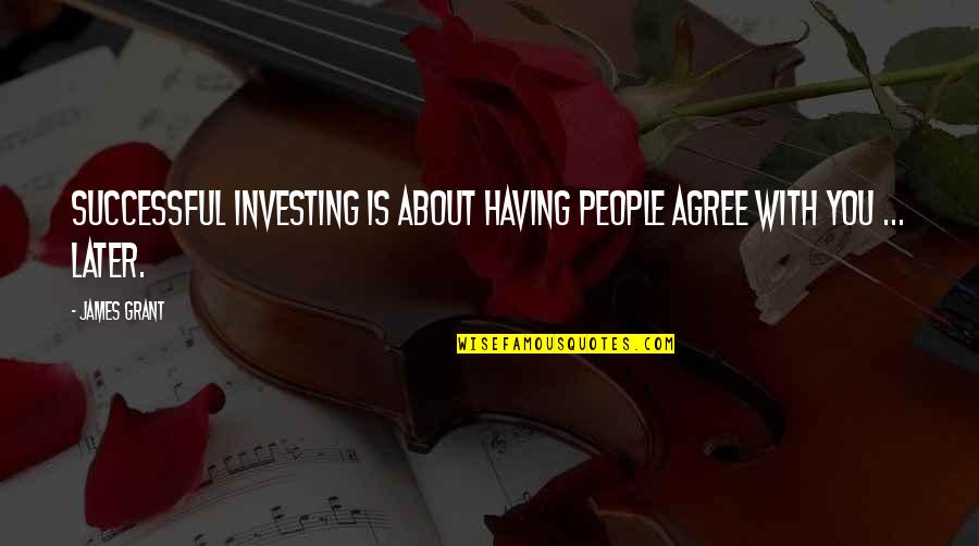 Vahid Manian Quotes By James Grant: Successful investing is about having people agree with