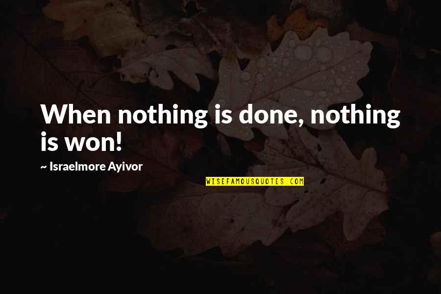 Vahimali Quotes By Israelmore Ayivor: When nothing is done, nothing is won! Vahimali Quotes By Israelmore Ayivor: When nothing is done, nothing is won!