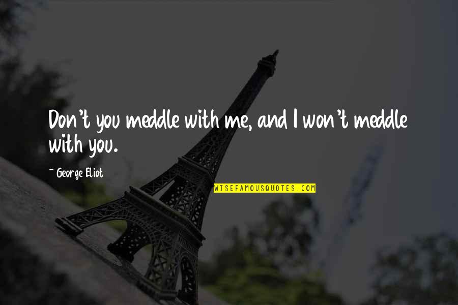Vahiy Anlami Quotes By George Eliot: Don't you meddle with me, and I won't Vahiy Anlami Quotes By George Eliot: Don't you meddle with me, and I won't