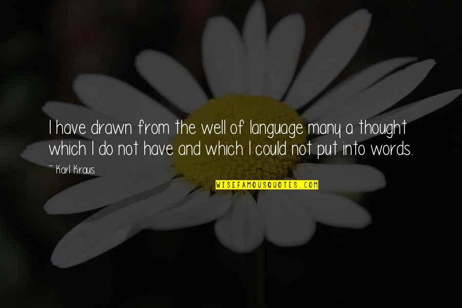 Vahiyin Quotes By Karl Kraus: I have drawn from the well of language Vahiyin Quotes By Karl Kraus: I have drawn from the well of language