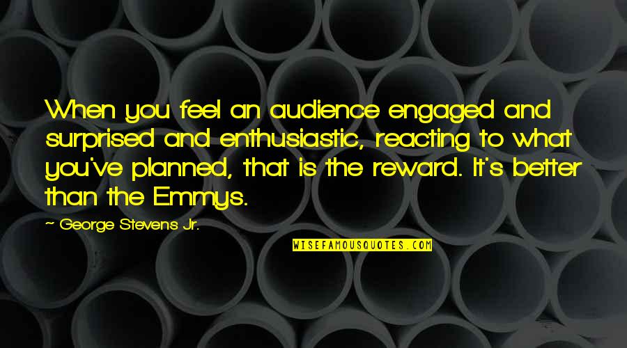 Vahle Inc Quotes By George Stevens Jr.: When you feel an audience engaged and surprised