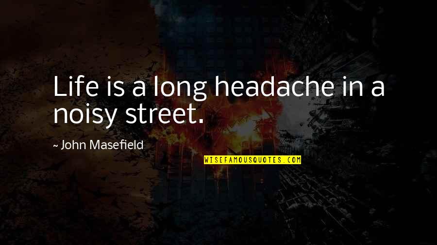 Vahle Inc Quotes By John Masefield: Life is a long headache in a noisy