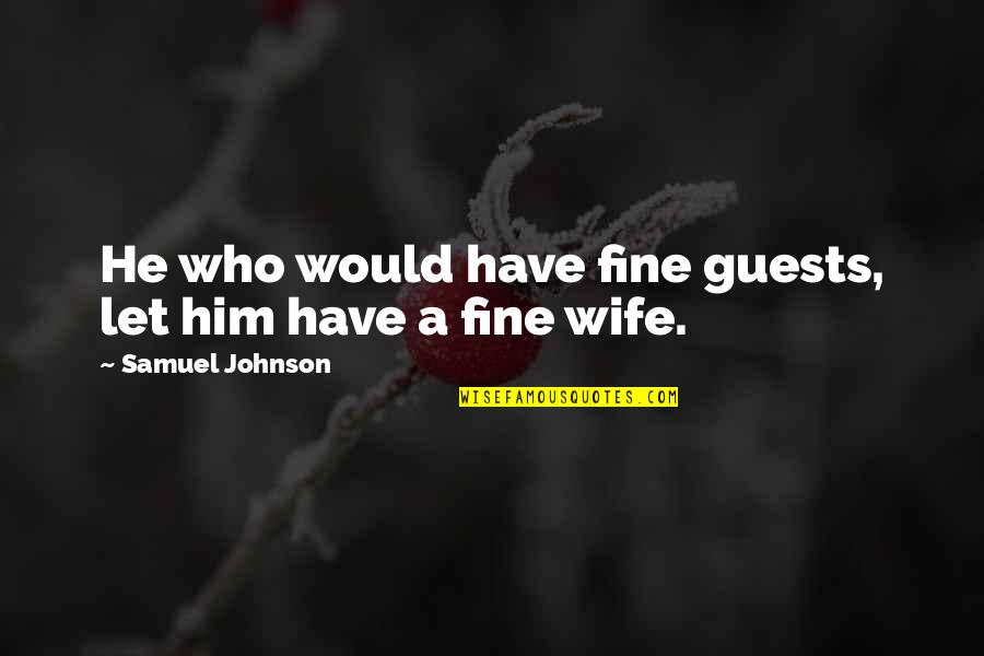 Vahle Inc Quotes By Samuel Johnson: He who would have fine guests, let him