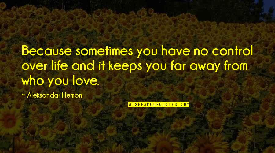 Vahole Quotes By Aleksandar Hemon: Because sometimes you have no control over life Vahole Quotes By Aleksandar Hemon: Because sometimes you have no control over life