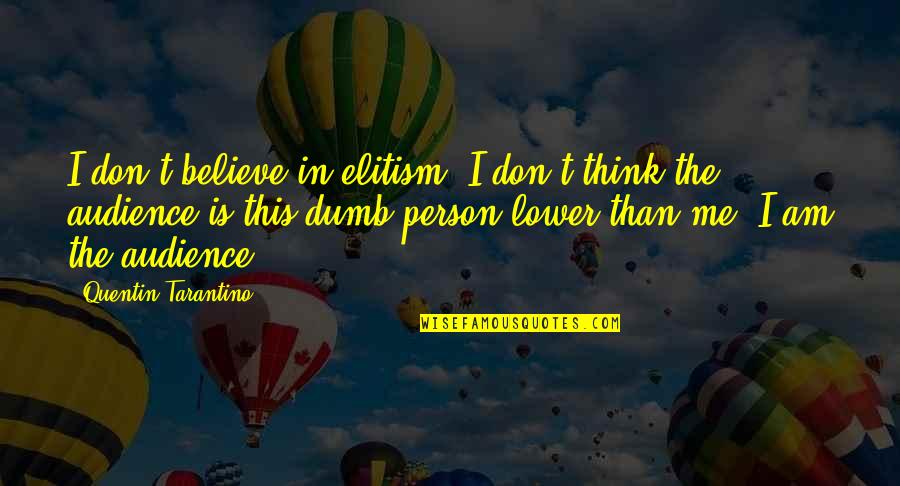 Vahole Quotes By Quentin Tarantino: I don't believe in elitism. I don't think Vahole Quotes By Quentin Tarantino: I don't believe in elitism. I don't think