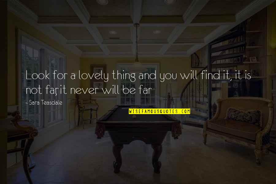 Vahole Quotes By Sara Teasdale: Look for a lovely thing and you will