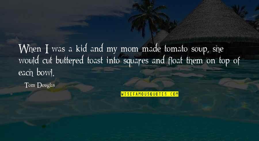 Vahram Varzhapetyan Quotes By Tom Douglas: When I was a kid and my mom Vahram Varzhapetyan Quotes By Tom Douglas: When I was a kid and my mom