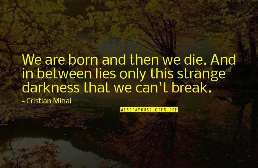 Vahrenwald Mcmahill Quotes By Cristian Mihai: We are born and then we die. And Vahrenwald Mcmahill Quotes By Cristian Mihai: We are born and then we die. And