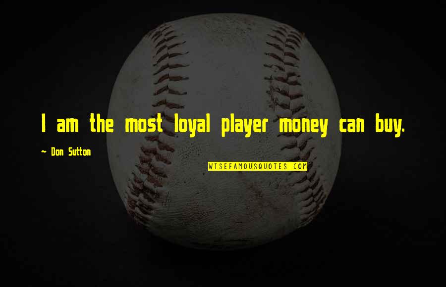 Vahrenwald Mcmahill Quotes By Don Sutton: I am the most loyal player money can Vahrenwald Mcmahill Quotes By Don Sutton: I am the most loyal player money can