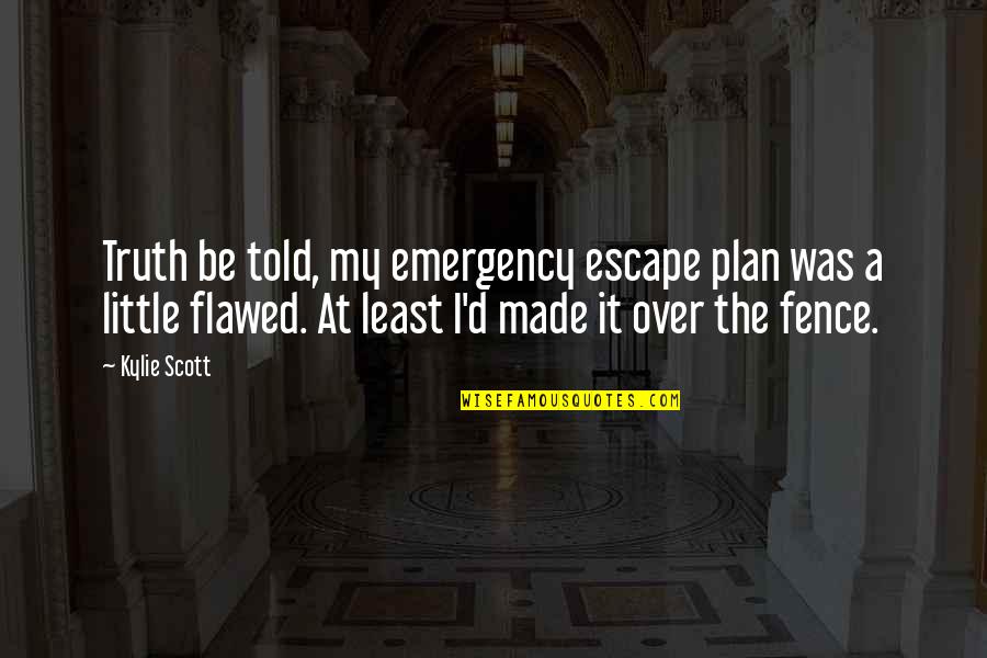 Vahrenwald Mcmahill Quotes By Kylie Scott: Truth be told, my emergency escape plan was Vahrenwald Mcmahill Quotes By Kylie Scott: Truth be told, my emergency escape plan was