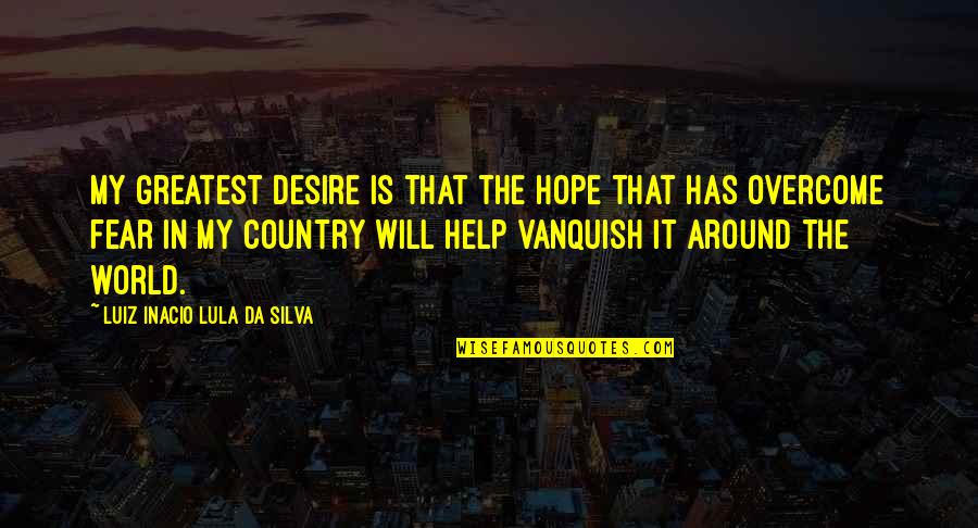 Vahrenwalder Quotes By Luiz Inacio Lula Da Silva: My greatest desire is that the hope that
