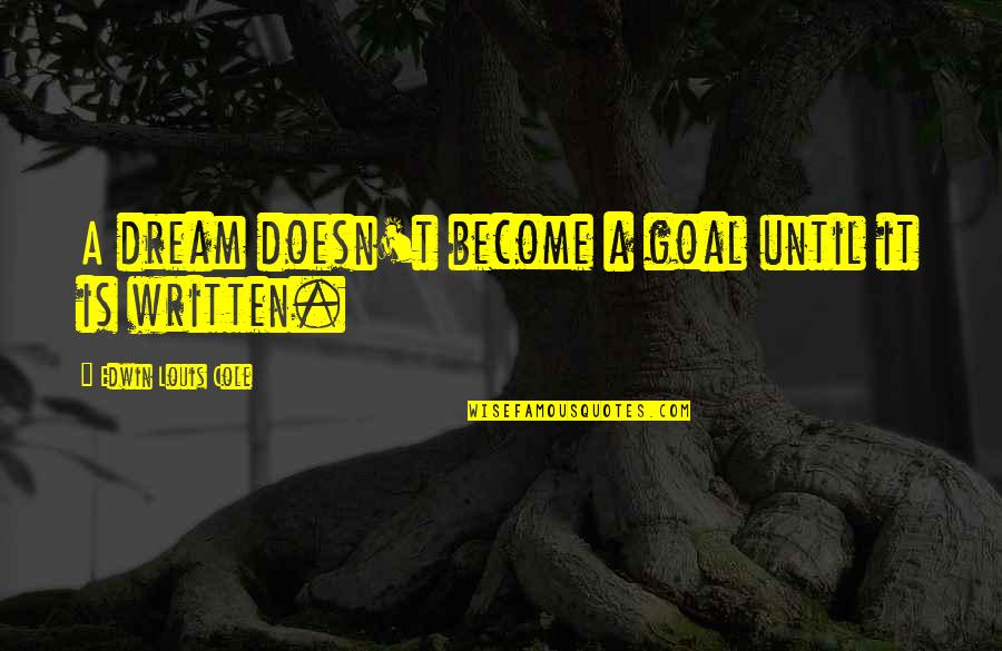 Vahur Vet Quotes By Edwin Louis Cole: A dream doesn't become a goal until it Vahur Vet Quotes By Edwin Louis Cole: A dream doesn't become a goal until it