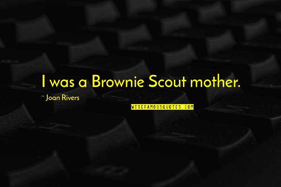 Vahur Vet Quotes By Joan Rivers: I was a Brownie Scout mother. Vahur Vet Quotes By Joan Rivers: I was a Brownie Scout mother.