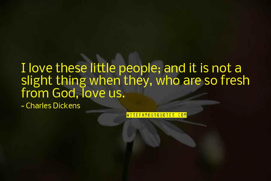 Vahyin Ne Quotes By Charles Dickens: I love these little people; and it is