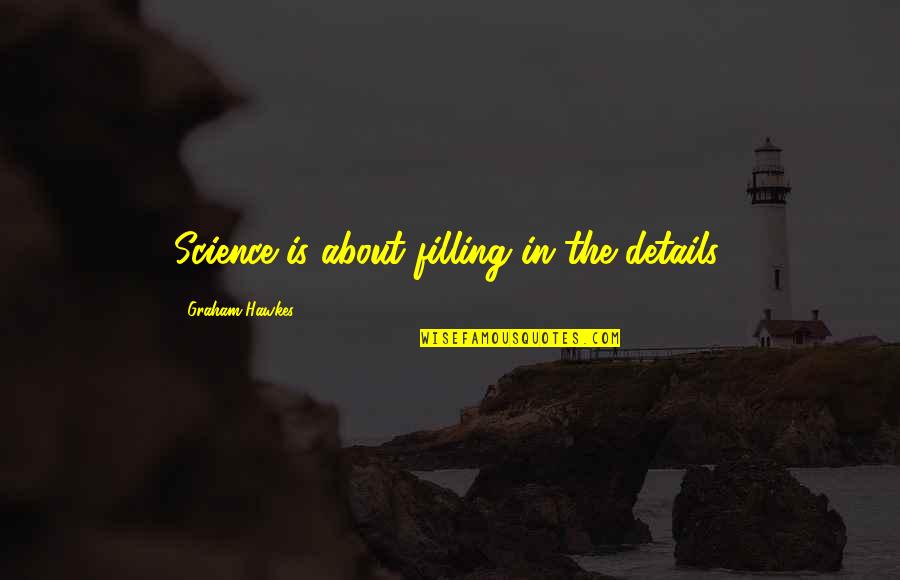 Vahyin Ne Quotes By Graham Hawkes: Science is about filling in the details.