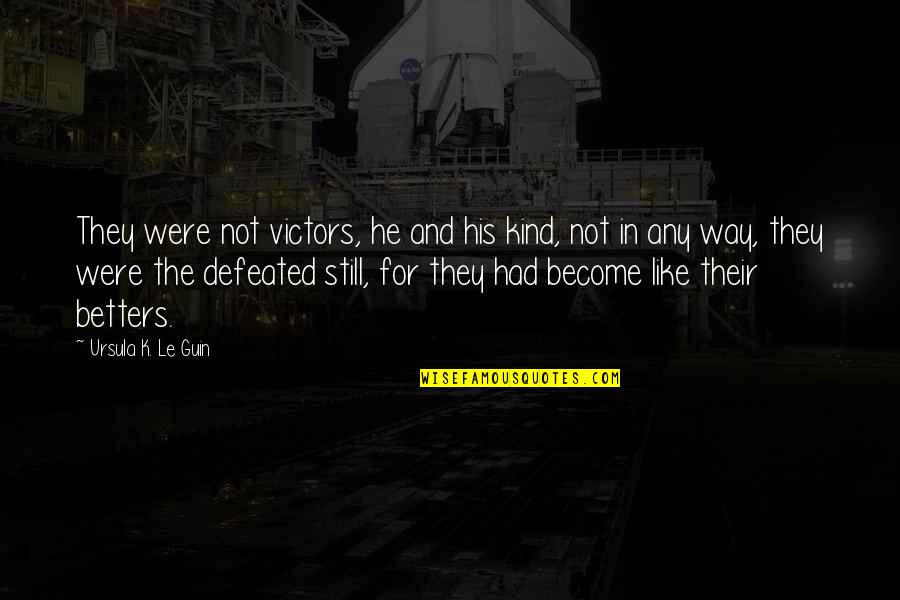 Vahz Studio Quotes By Ursula K. Le Guin: They were not victors, he and his kind, Vahz Studio Quotes By Ursula K. Le Guin: They were not victors, he and his kind,