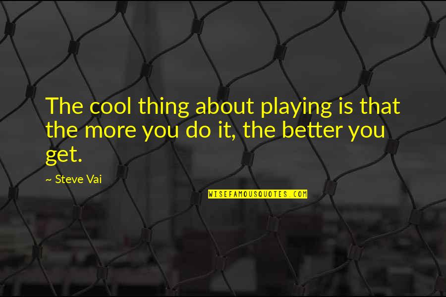 Vai Quotes By Steve Vai: The cool thing about playing is that the