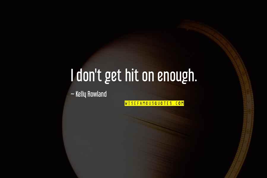Vaida Quotes By Kelly Rowland: I don't get hit on enough.